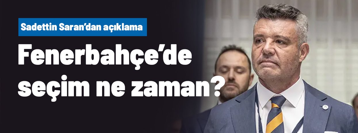 Fenerbahçe'de seçim ne zaman? Sadettin Saran'dan açıklama