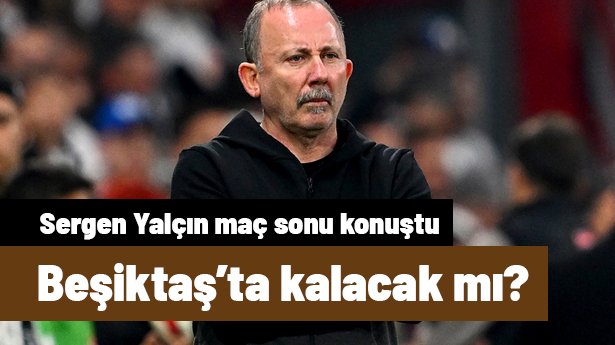 Sergen Yalçın, Beşiktaş'taki geleceğiyle ilgili konuştu