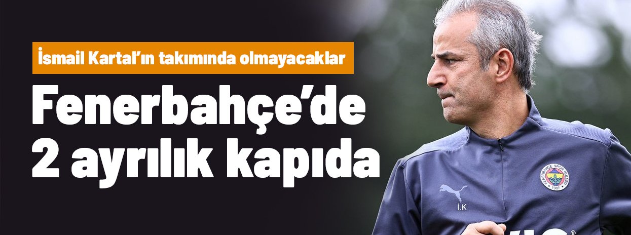 2 oyuncu Fenerbahçe'den ayrılıyor! İsmail Kartal'ın takımında olmayacaklar
