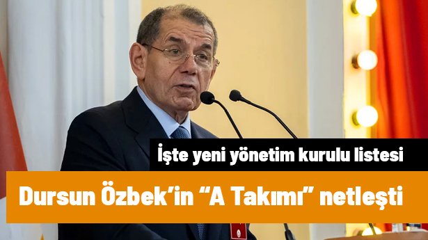 Galatasaray'da Dursun Özbek'in 'A Takımı' belli oldu: İşte yeni yönetim kurulu listesi