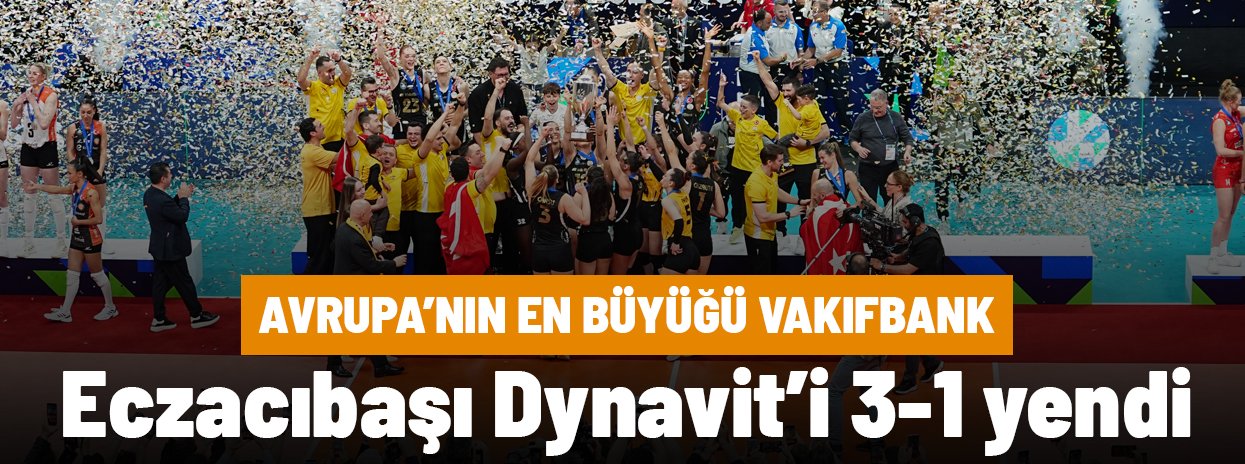CEV Şampiyonlar Ligi'nde Eczacıbaşı Dynavit'i yenen Vakıfbank şampiyon