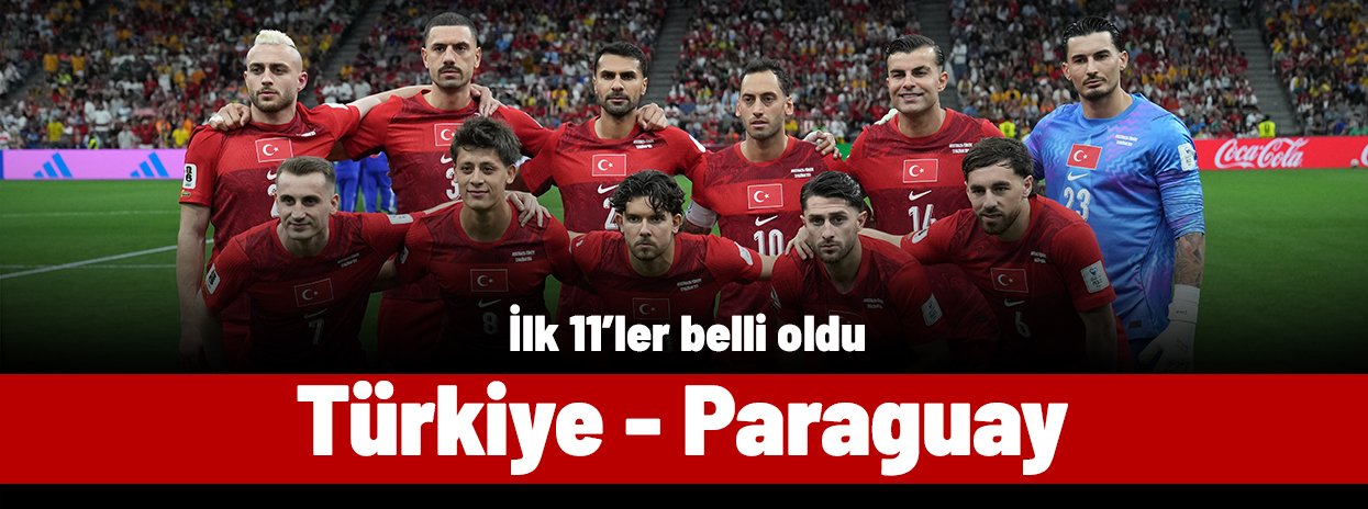 2026 DÜNYA KUPASI | Türkiye - Paraguay maçı ne zaman, saat kaçta, hangi kanalda? (İlk 11'ler)
