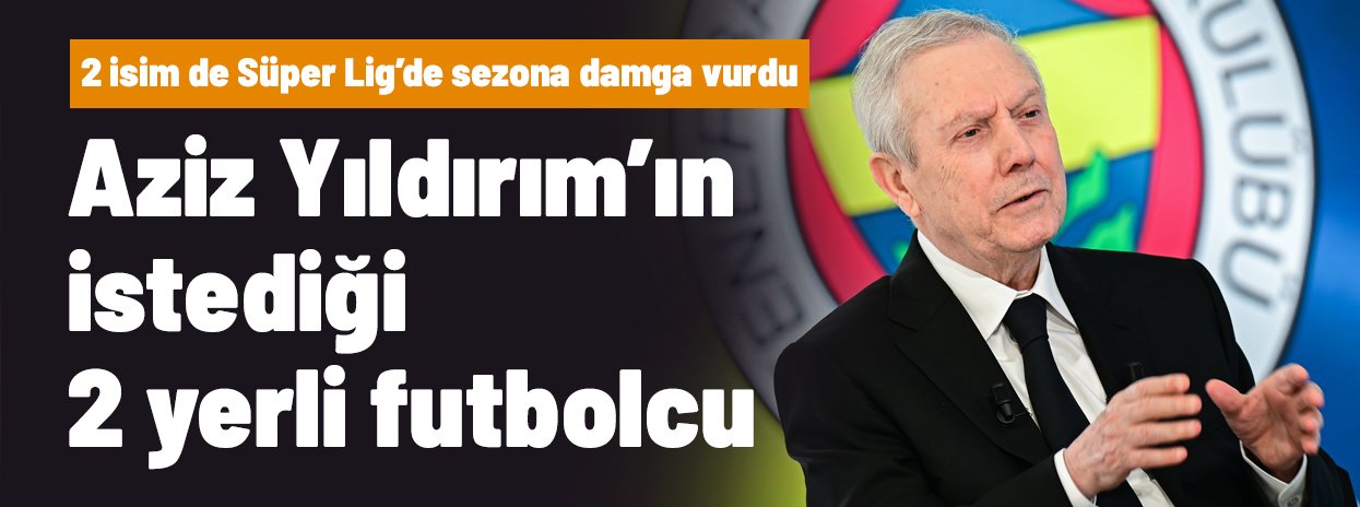 Aziz Yıldırım'ın istediği 2 yerli futbolcu ortaya çıktı! 2'si de Süper Lig'e damga vurdu