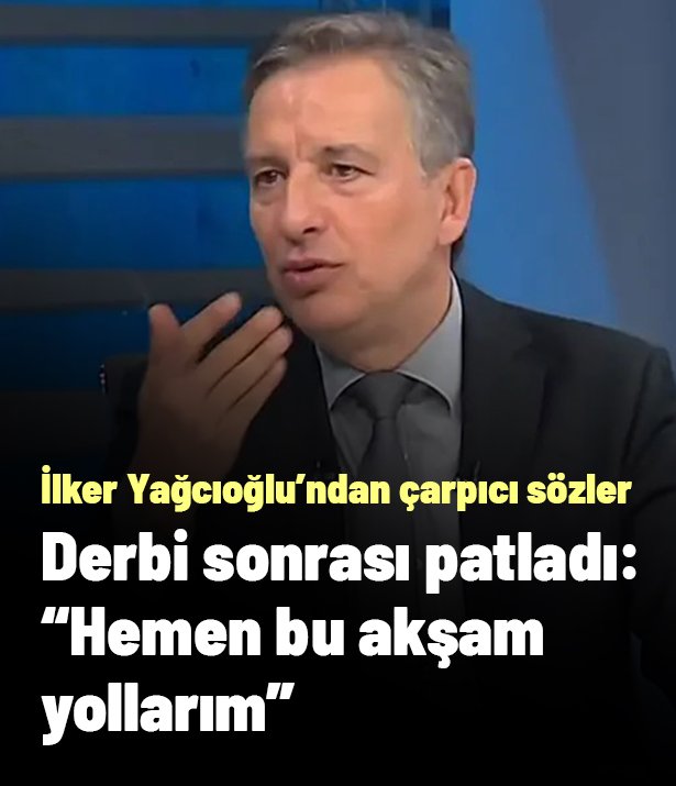 İlker Yağcıoğlu derbi sonrası Fenerbahçe'den 2 isim saydı: "Bu akşam yollarım, hemen"