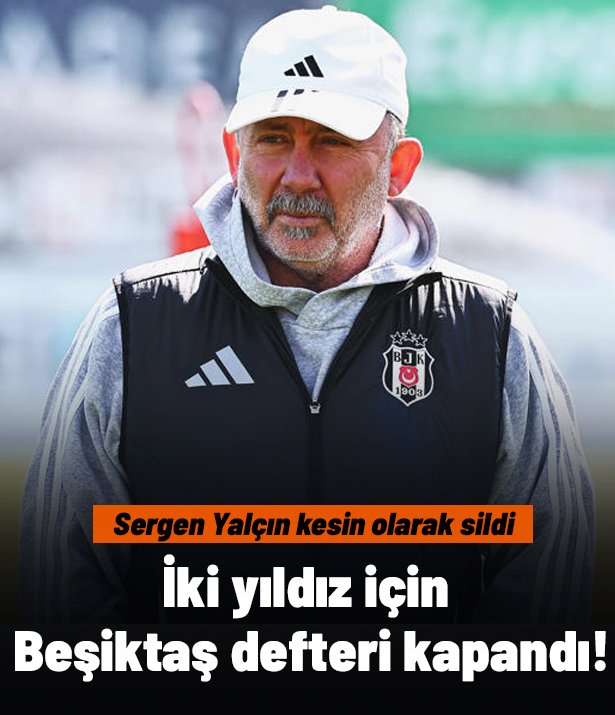 İki yıldız için Beşiktaş defteri kapandı! Sergen Yalçın kesin olarak sildi