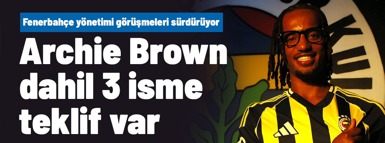 Fenerbahçe'de Archie Brown dahil 3 futbolcuya teklif var! İsteyen kulüplere o madde hatırlatıldı