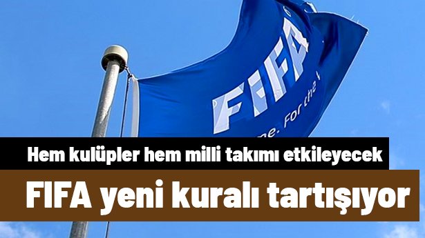 FIFA'dan yeni kural: Hem milli takımı hem kulüpleri etkiliyor