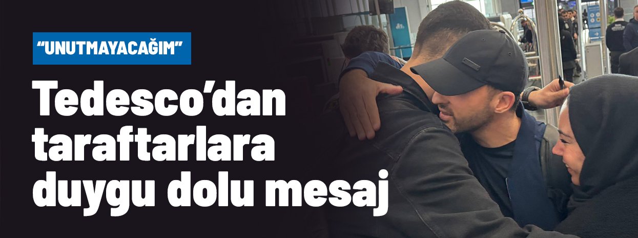 Tedesco giderayak öyle derin bir mesaj verdi ki! Bu sözler herkesin dilinde
