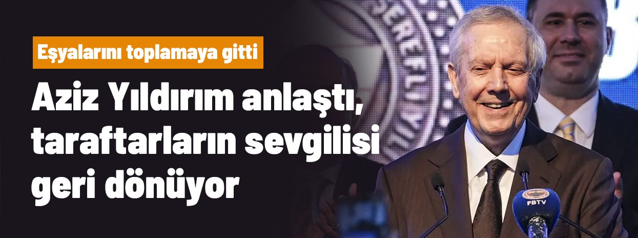 Aziz Yıldırım'la anlaştı, taraftarın sevgilisi geri dönüyor! Eşyalarını toplamaya gitti