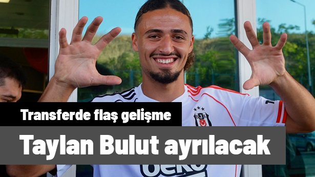 Beşiktaş'ta Taylan Bulut transferi için flaş gelişme