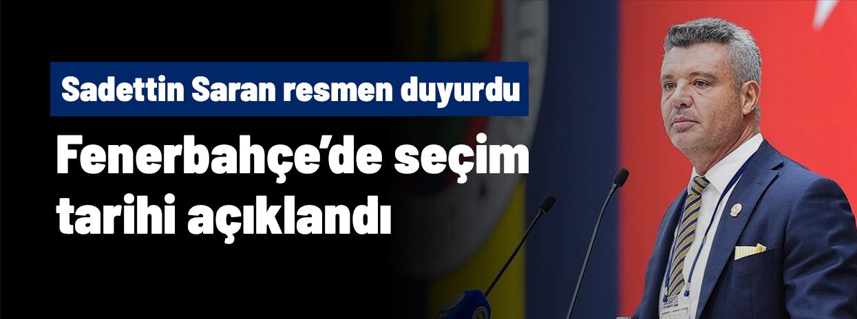 Sadettin Saran Fenerbahçe'de seçim tarihini resmen duyurdu