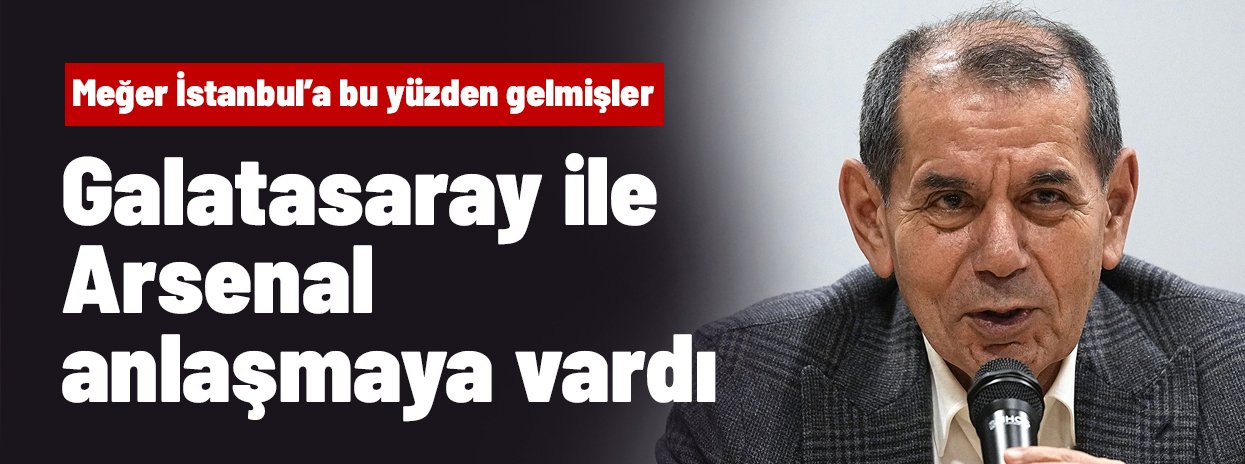 Ve Galatasaray ile Arsenal anlaşmaya vardı! Meğer İstanbul'a bu yüzden gelmişler