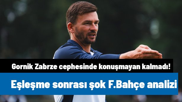 Eşleşme sonrası şok Fenerbahçe analizi: Gornik Zabrze cephesinde konuşmayan kalmadı!