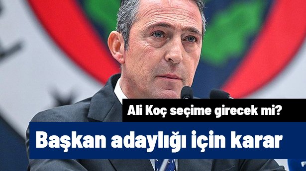 Ve Ali Koç, Fenerbahçe başkanlığı için adaylık kararını verdi