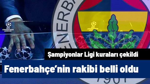 Kuralar çekildi, Fenerbahçe'nin Şampiyonlar Ligi'ndeki rakibi belli oldu