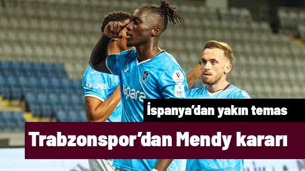 İspanya'dan Mendy'ye yakın temas: Trabzonspor kararını verdi