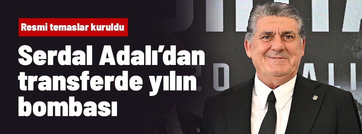 Serdal Adalı'dan yılın transfer bombası: Resmi temaslar kuruldu