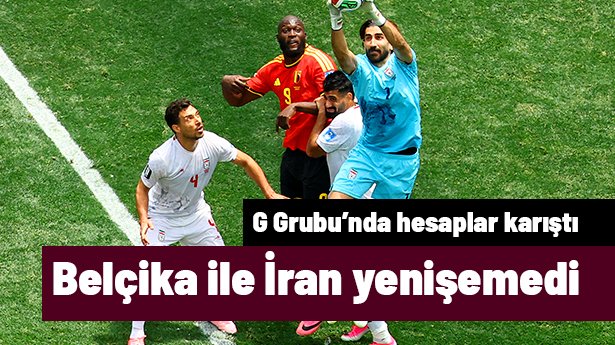 Belçika ile İran berabere kaldı: G Grubu'nda hesaplar karıştı