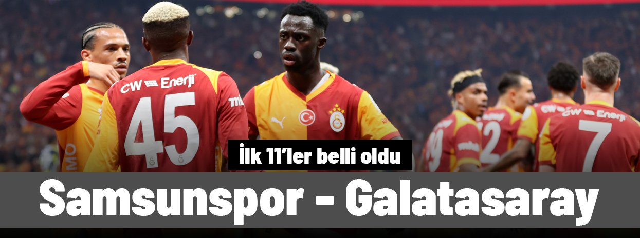 SÜPER LİG | Samsunspor - Galatasaray maçı ne zaman, saat kaçta, hangi kanalda? (İlk 11'ler)