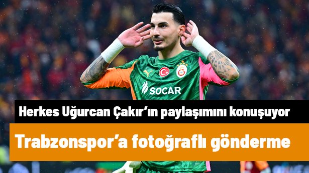 Herkes Uğurcan Çakır'ın Trabzonspor'a yaptığı fotoğraflı göndermeyi konuşuyor