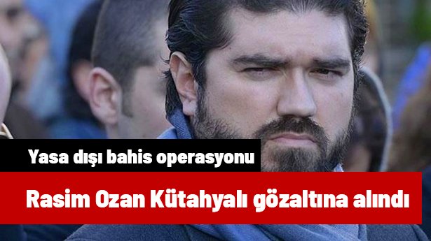 Yasa dışı bahis operasyonu: Rasim Ozan Kütahyalı gözaltına alındı