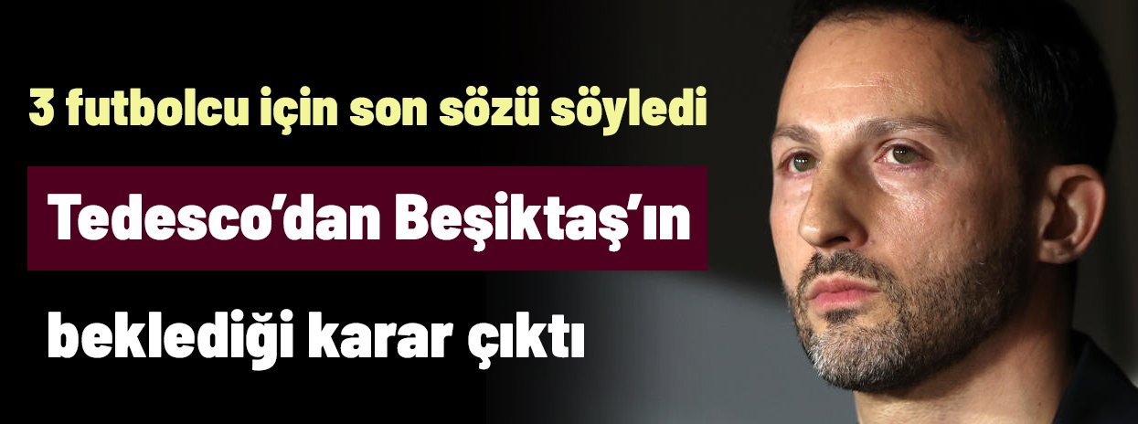Ve Tedesco'dan Beşiktaş'ın günlerdir beklediği karar sonunda çıktı