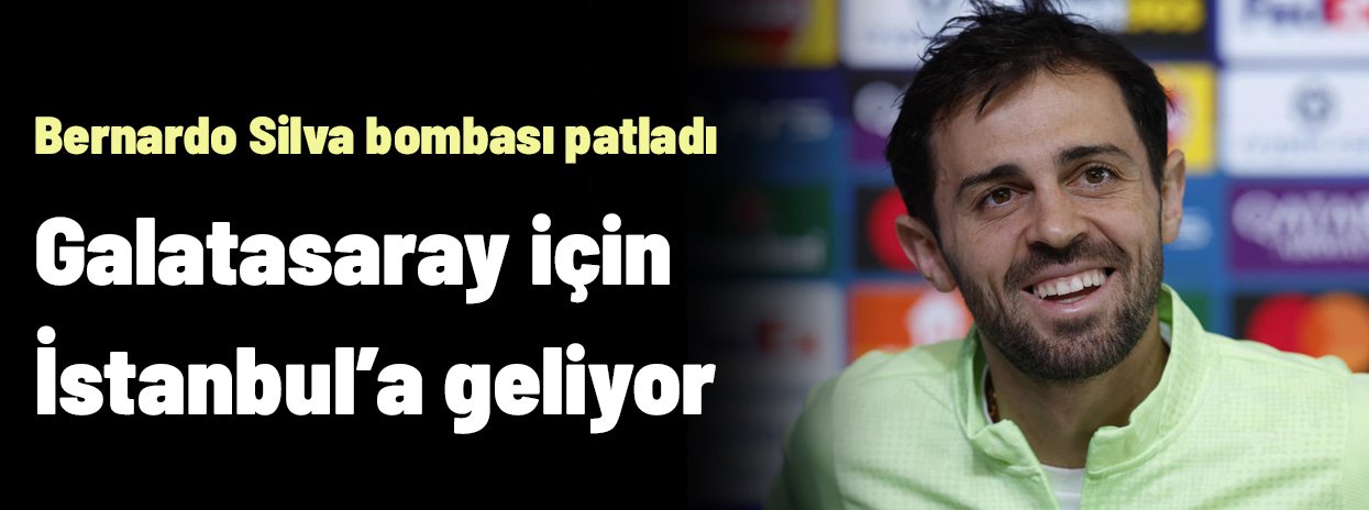 Ve Galatasaray için İstanbul'a geliyor! Bernardo Silva bombası patladı