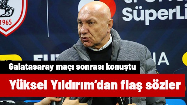 Yüksel Yıldırım'dan Galatasaray maçı sonrası çok konuşulacak ifade!