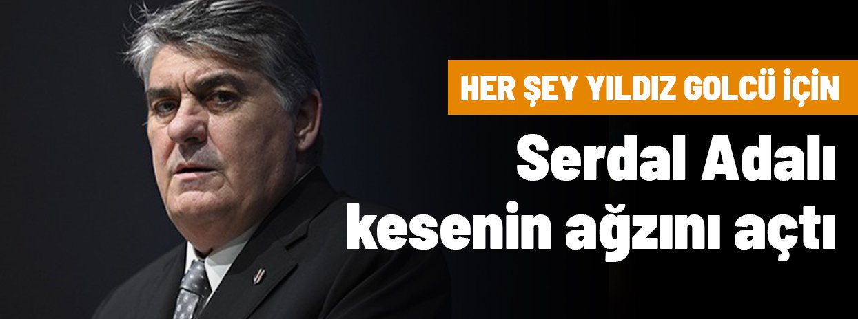 Varsa yoksa o! Serdal Adalı transfer için seferber oldu