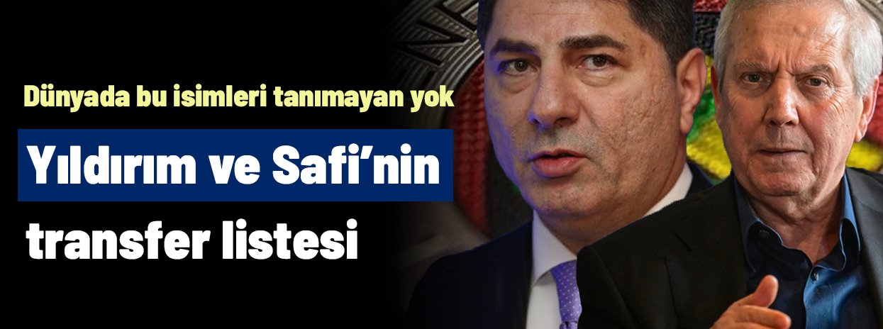 Aziz Yıldırım ve Hakan Safi'nin transfer listesinde bomba isimler! Dünyada onları tanımayan yok