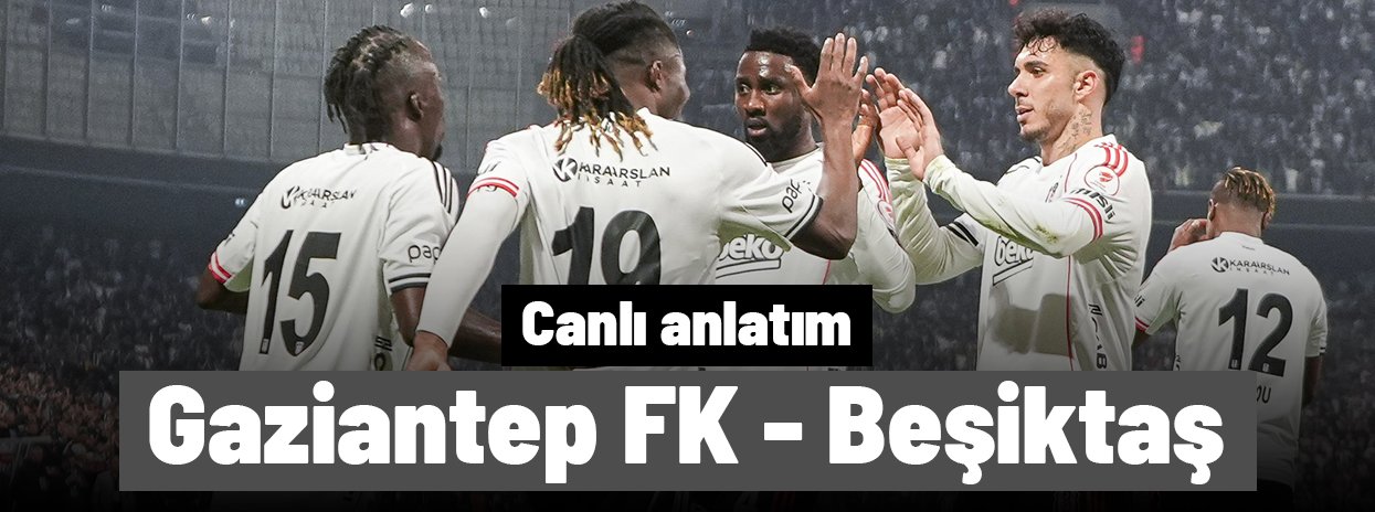 Gaziantep FK - Beşiktaş (Canlı anlatım)