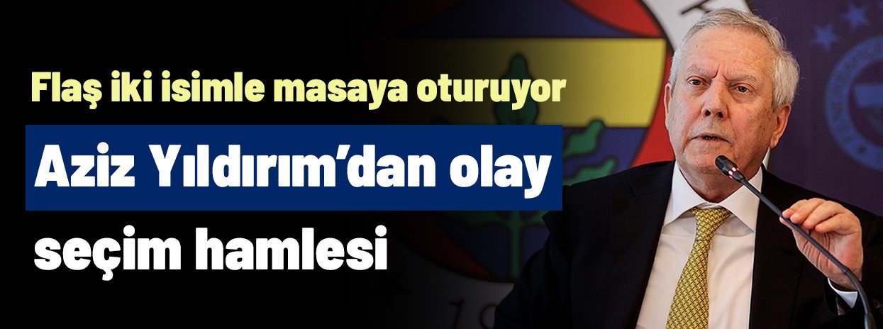 Aziz Yıldırım'dan seçim için olay karar! Flaş iki ismi kadroya katıyor, görüşme an meselesi