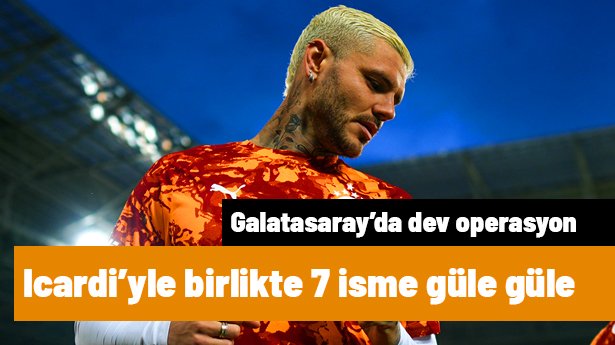Galatasaray'da dev operasyon: Icardi'yle birlikte 4 isme güle güle | Sporun manşetleri