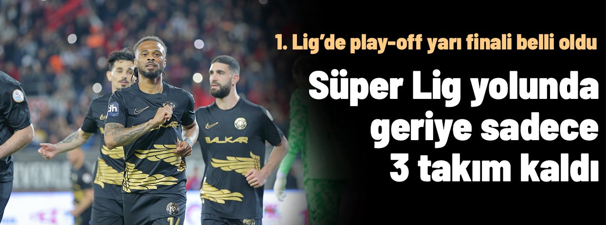 Trendyol 1. Lig'de play-off yarı finali belli oldu: Süper Lig için 3 takım kaldı