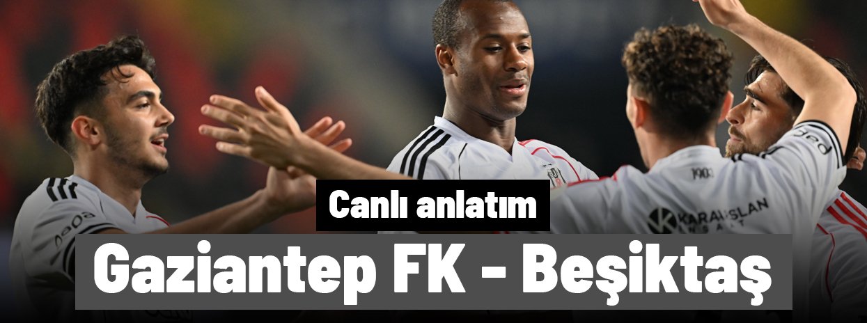 Gaziantep FK - Beşiktaş (Canlı anlatım)