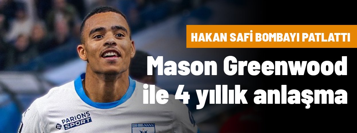Hakan Safi, Mason Greenwood ile anlaştıklarını açıkladı